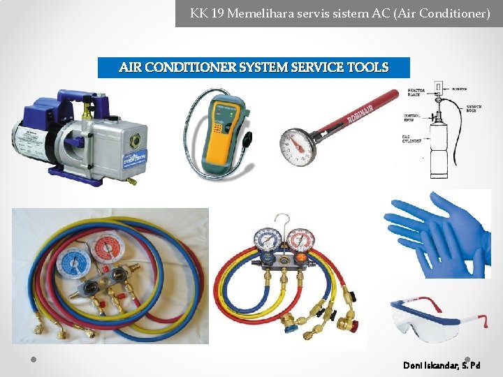 KK 19 Memelihara servis sistem AC (Air Conditioner) AIR CONDITIONER SYSTEM SERVICE TOOLS Doni KK 19 Memelihara servis sistem AC (Air Conditioner) AIR CONDITIONER SYSTEM SERVICE TOOLS Doni