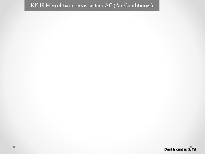 KK 19 Memelihara servis sistem AC (Air Conditioner) Doni Iskandar, S. Pd KK 19 Memelihara servis sistem AC (Air Conditioner) Doni Iskandar, S. Pd