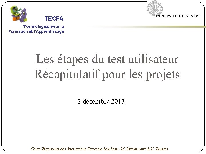 TECFA Technologies pour la Formation et l’Apprentissage Les étapes du test utilisateur Récapitulatif pour