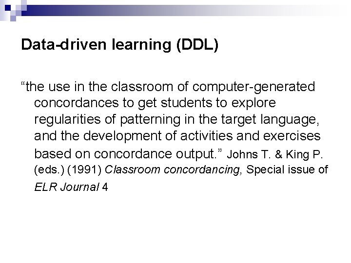 Data-driven learning (DDL) “the use in the classroom of computer-generated concordances to get students