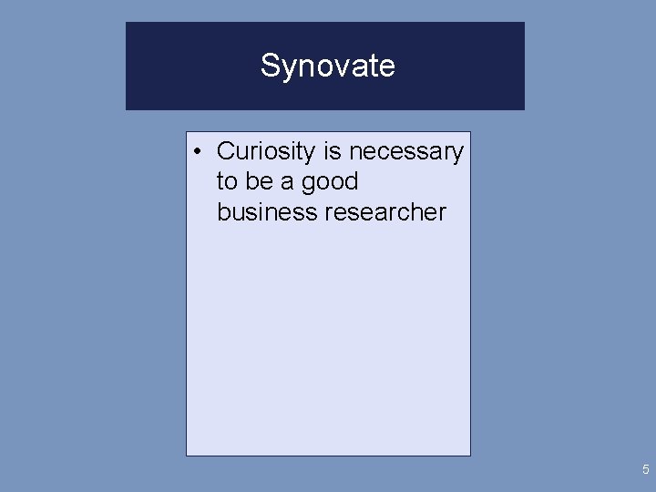 Synovate • Curiosity is necessary to be a good business researcher 5 