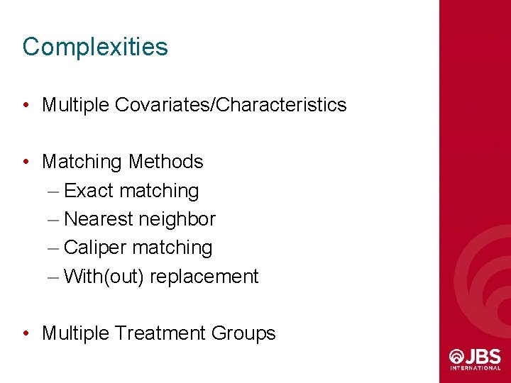 Complexities • Multiple Covariates/Characteristics • Matching Methods – Exact matching – Nearest neighbor –