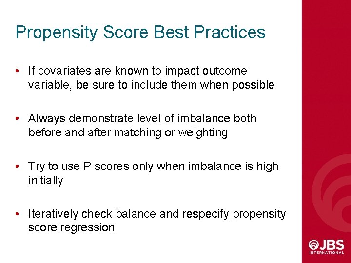 Propensity Score Best Practices • If covariates are known to impact outcome variable, be