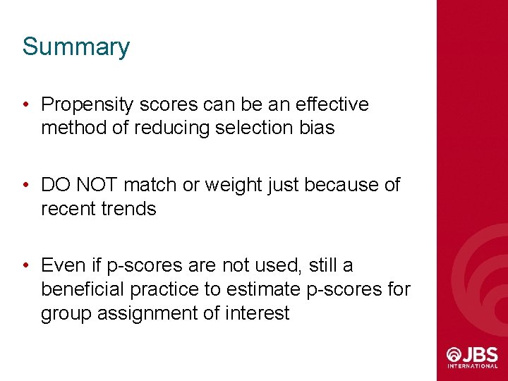 Summary • Propensity scores can be an effective method of reducing selection bias •