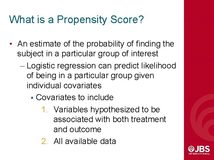 What is a Propensity Score? • An estimate of the probability of finding the