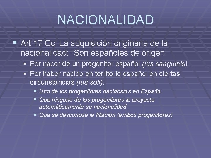 NACIONALIDAD § Art 17 Cc: La adquisición originaria de la nacionalidad: “Son españoles de