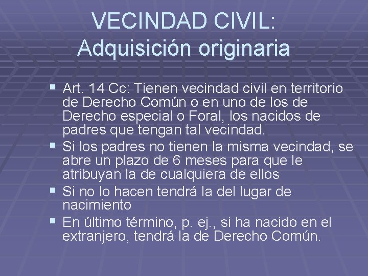 VECINDAD CIVIL: Adquisición originaria § Art. 14 Cc: Tienen vecindad civil en territorio §