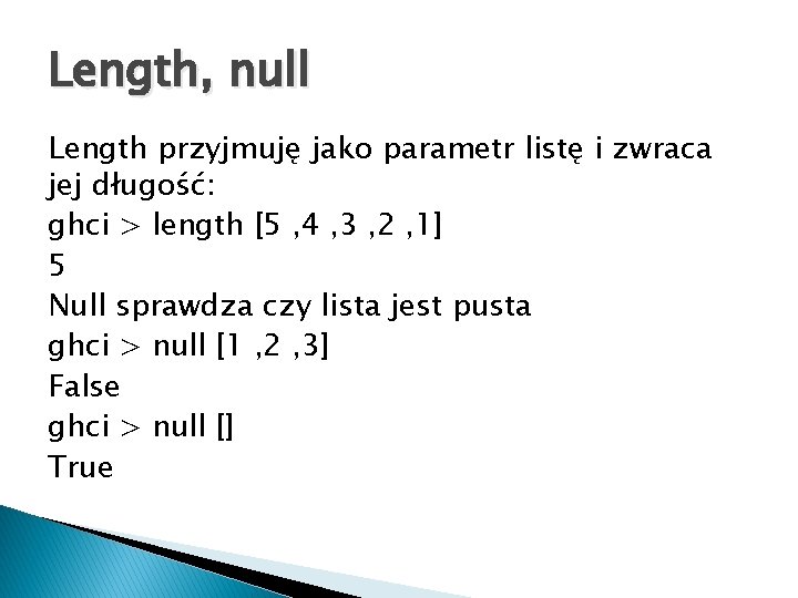 Length, null Length przyjmuję jako parametr listę i zwraca jej długość: ghci > length