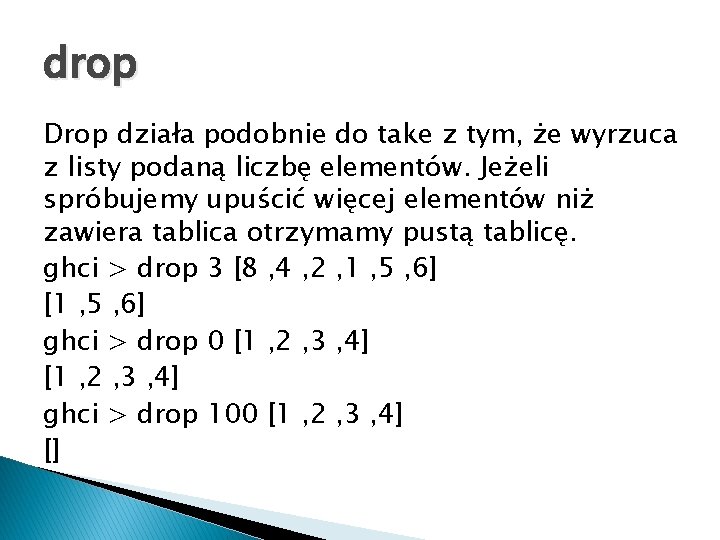 drop Drop działa podobnie do take z tym, że wyrzuca z listy podaną liczbę