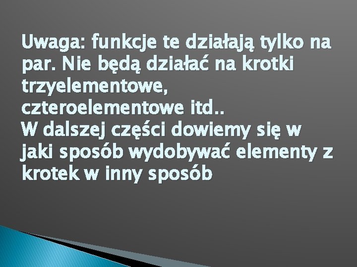 Uwaga: funkcje te działają tylko na par. Nie będą działać na krotki trzyelementowe, czteroelementowe