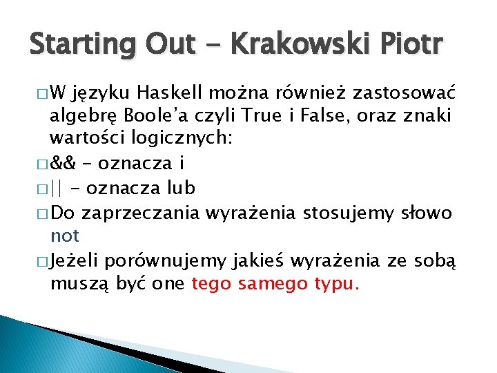 Starting Out - Krakowski Piotr �W języku Haskell można również zastosować algebrę Boole’a czyli