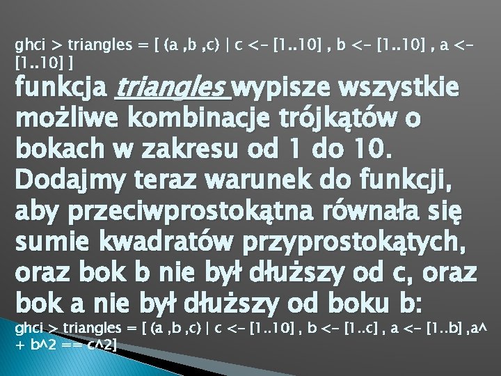 ghci > triangles = [ (a , b , c) | c <- [1.