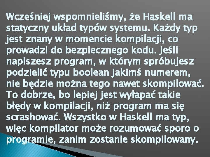 Wcześniej wspomnieliśmy, że Haskell ma statyczny układ typów systemu. Każdy typ jest znany w