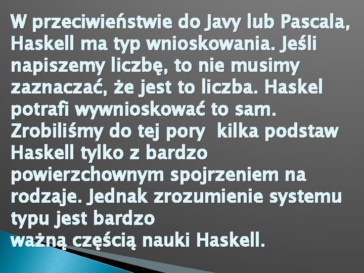 W przeciwieństwie do Javy lub Pascala, Haskell ma typ wnioskowania. Jeśli napiszemy liczbę, to