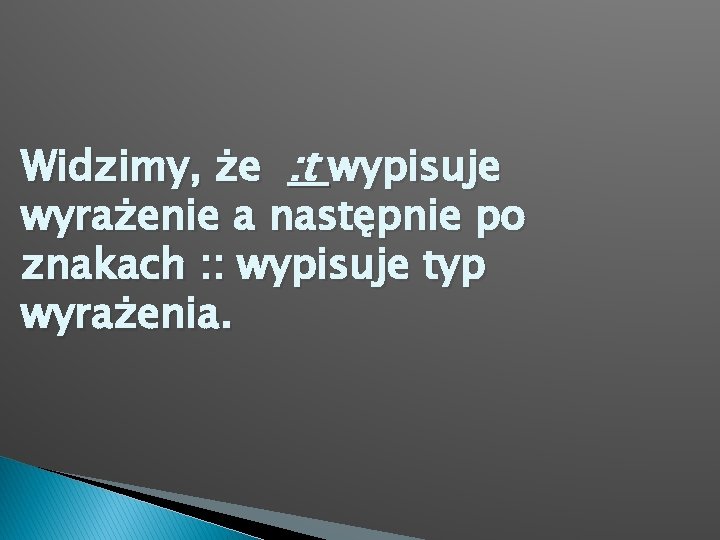 Widzimy, że : t wypisuje wyrażenie a następnie po znakach : : wypisuje typ