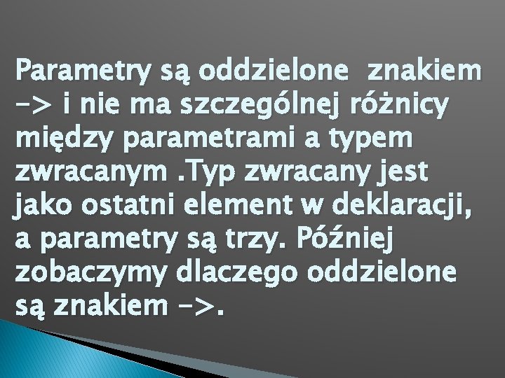 Parametry są oddzielone znakiem -> i nie ma szczególnej różnicy między parametrami a typem