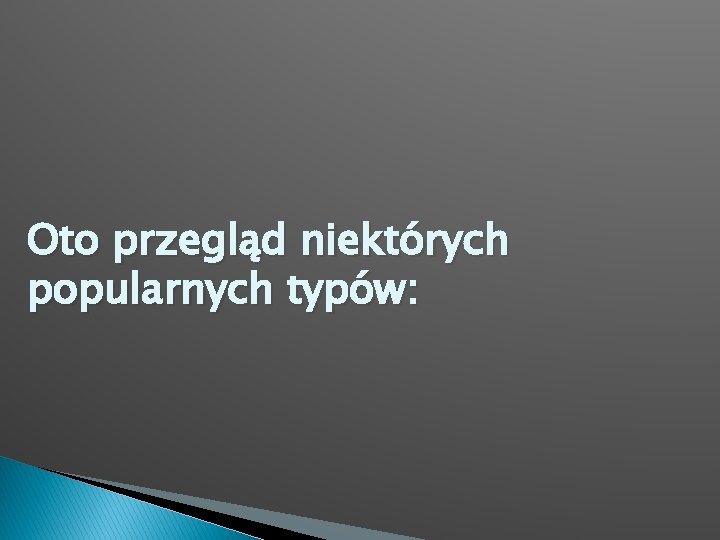 Oto przegląd niektórych popularnych typów: 