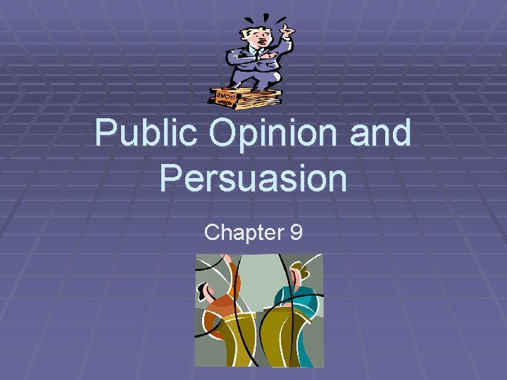 Public Opinion and Persuasion Chapter 9 