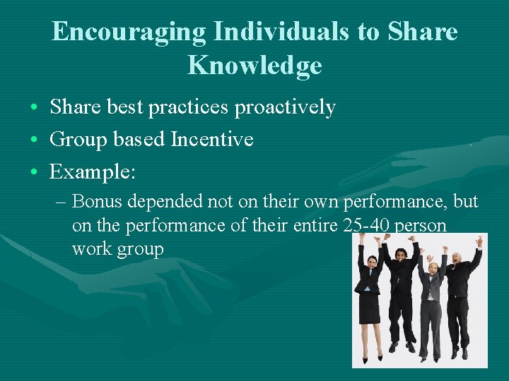 Encouraging Individuals to Share Knowledge • Share best practices proactively • Group based Incentive