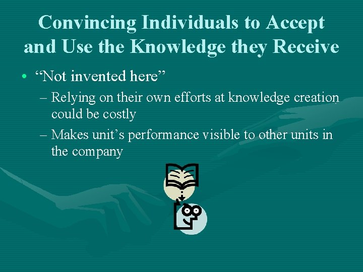 Convincing Individuals to Accept and Use the Knowledge they Receive • “Not invented here”