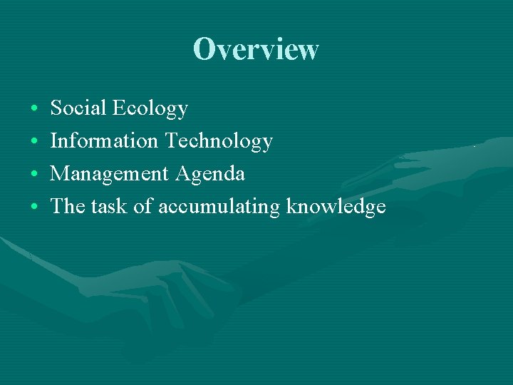 Overview • • Social Ecology Information Technology Management Agenda The task of accumulating knowledge