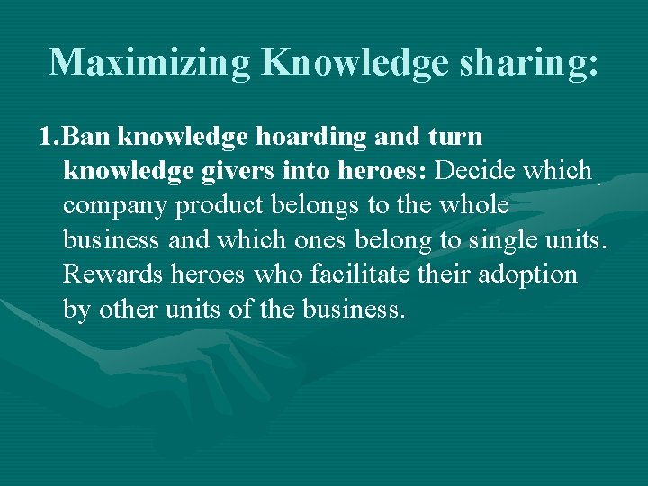 Maximizing Knowledge sharing: 1. Ban knowledge hoarding and turn knowledge givers into heroes: Decide