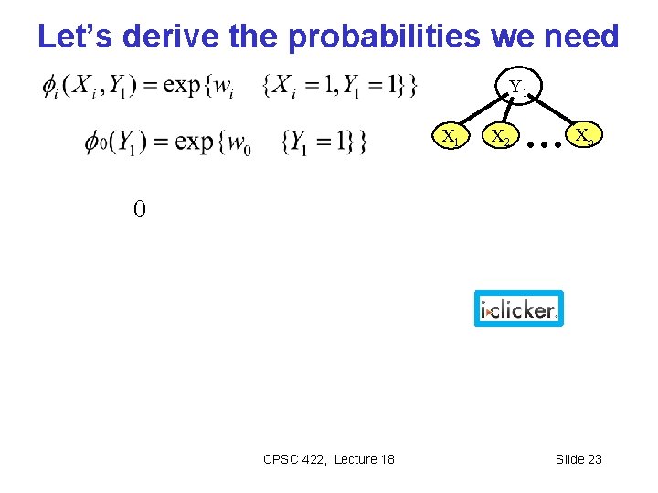Let’s derive the probabilities we need Y 1 X 2 …X n 0 CPSC