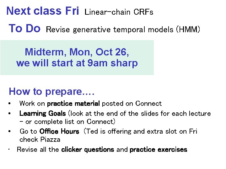 Next class Fri To Do Linear-chain CRFs Revise generative temporal models (HMM) Midterm, Mon,