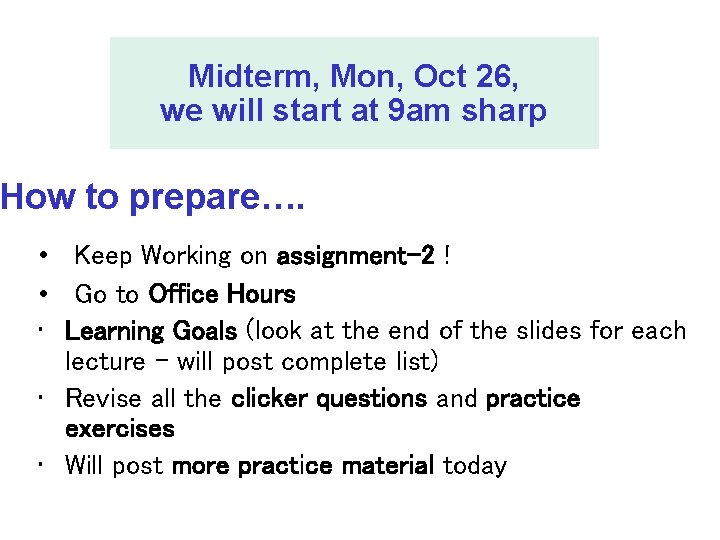 Midterm, Mon, Oct 26, we will start at 9 am sharp How to prepare….