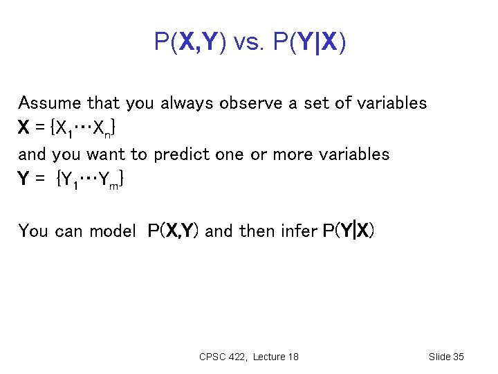 P(X, Y) vs. P(Y|X) Assume that you always observe a set of variables X