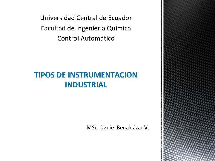Universidad Central de Ecuador Facultad de Ingeniería Química Control Automático TIPOS DE INSTRUMENTACION INDUSTRIAL