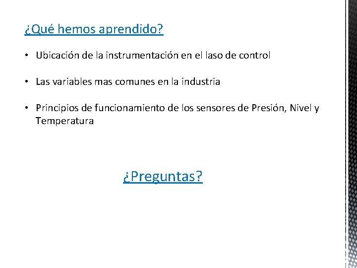 ¿Qué hemos aprendido? • Ubicación de la instrumentación en el laso de control •