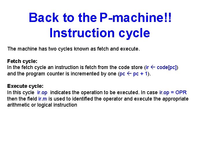 Back to the P-machine!! Instruction cycle The machine has two cycles known as fetch