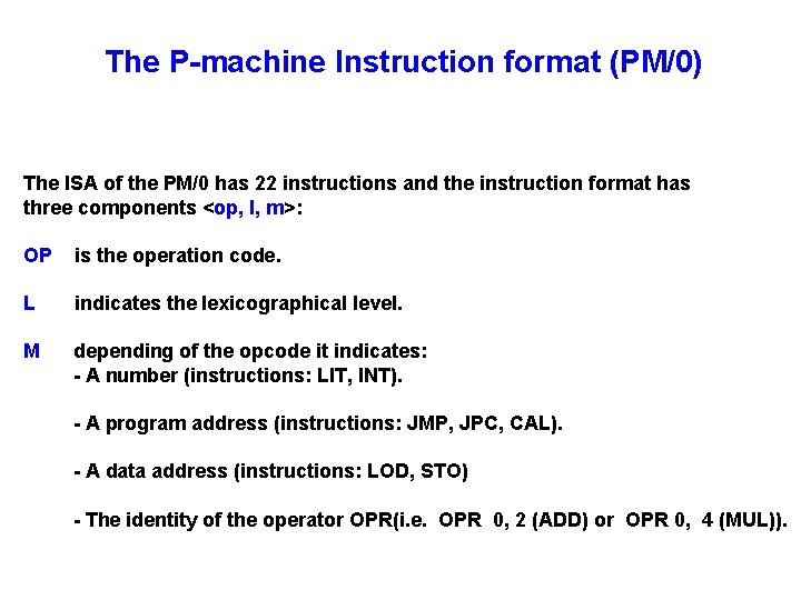 The P-machine Instruction format (PM/0) The ISA of the PM/0 has 22 instructions and