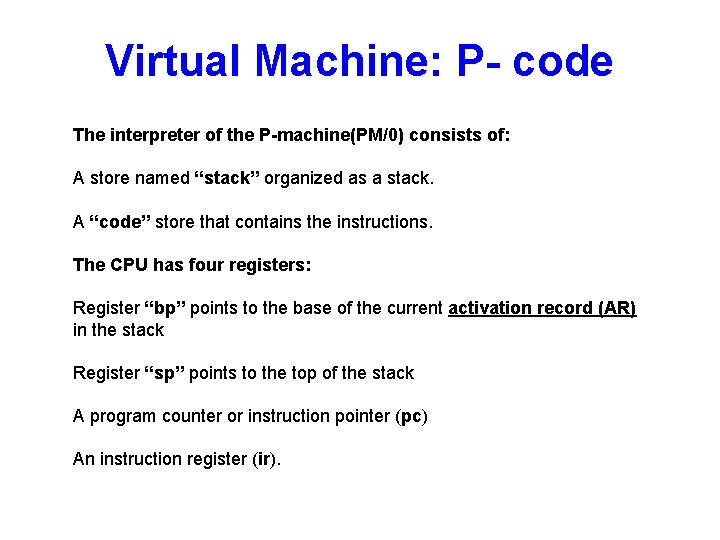 Virtual Machine: P- code The interpreter of the P-machine(PM/0) consists of: A store named