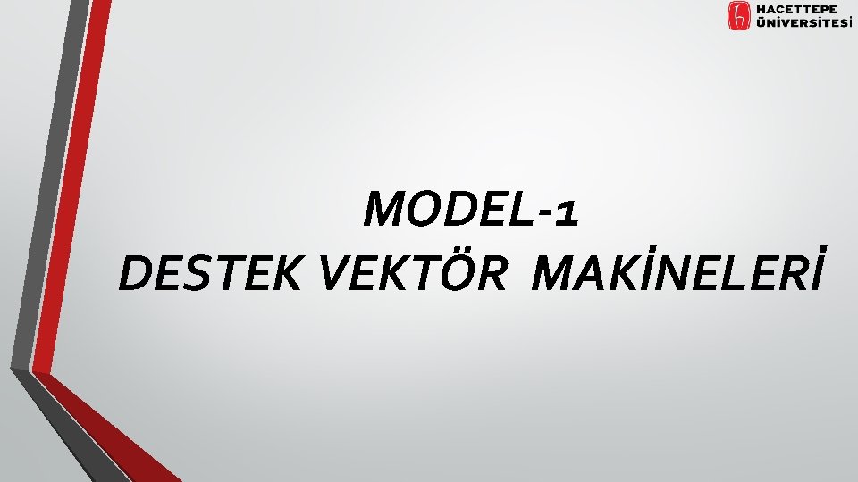 MODEL-1 DESTEK VEKTÖR MAKİNELERİ 