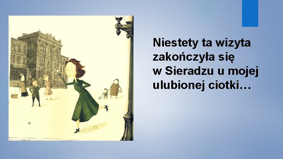 Niestety ta wizyta zakończyła się w Sieradzu u mojej ulubionej ciotki… 