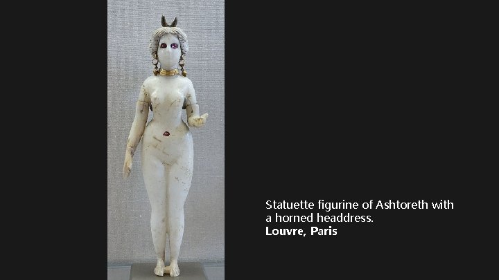 Statuette figurine of Ashtoreth with a horned headdress. Louvre, Paris 