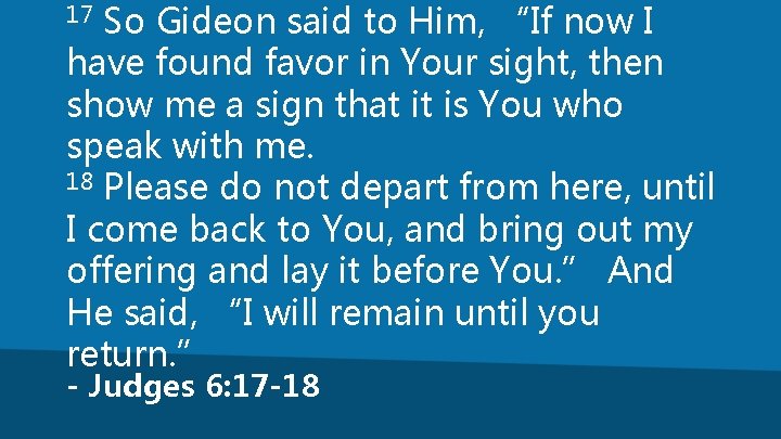 So Gideon said to Him, “If now I have found favor in Your sight,