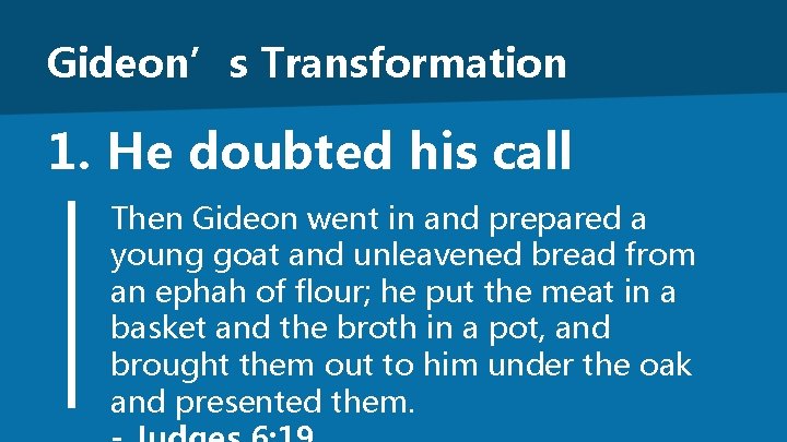 Gideon’s Transformation 1. He doubted his call Then Gideon went in and prepared a