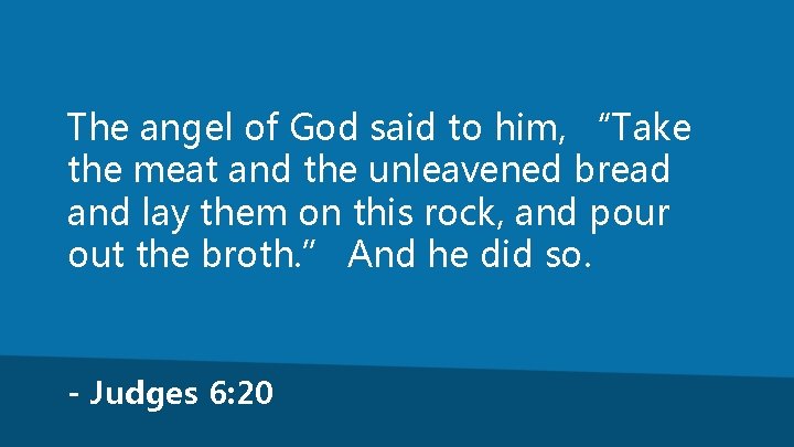 The angel of God said to him, “Take the meat and the unleavened bread