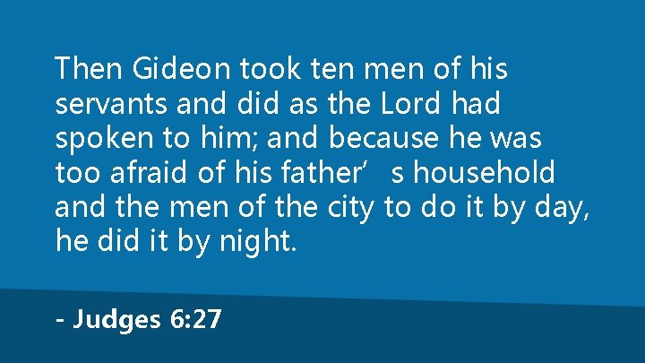 Then Gideon took ten men of his servants and did as the Lord had