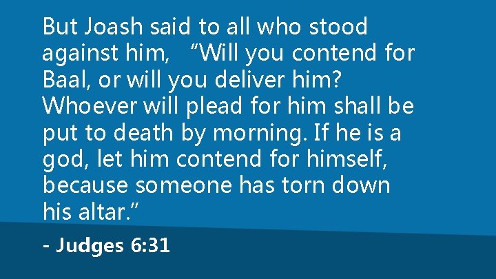 But Joash said to all who stood against him, “Will you contend for Baal,