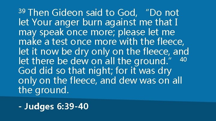 Then Gideon said to God, “Do not let Your anger burn against me that
