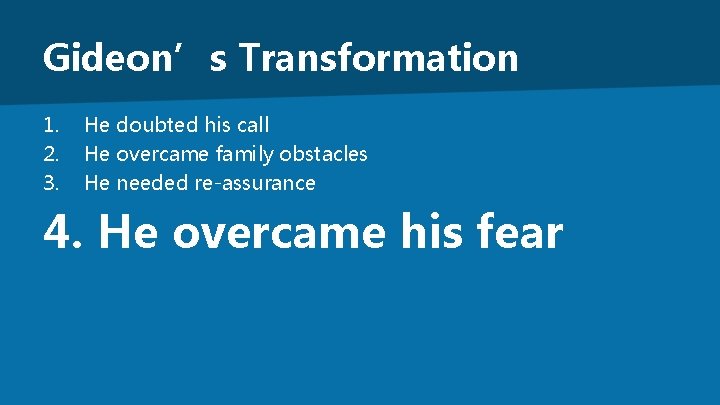 Gideon’s Transformation 1. 2. 3. He doubted his call He overcame family obstacles He