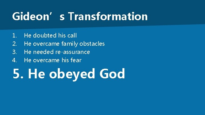Gideon’s Transformation 1. 2. 3. 4. He doubted his call He overcame family obstacles