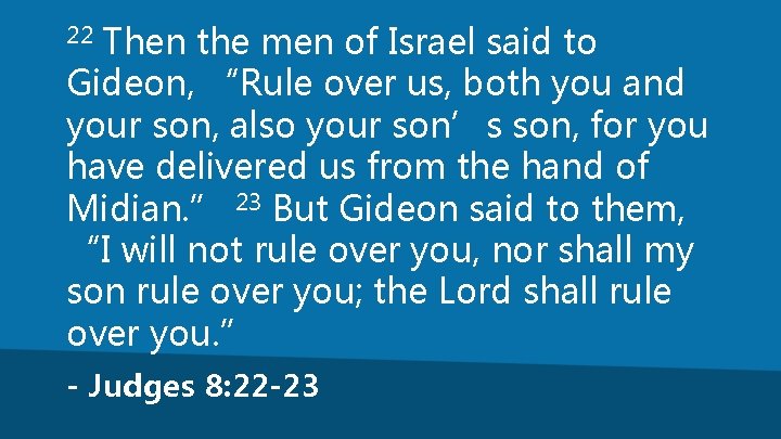 Then the men of Israel said to Gideon, “Rule over us, both you and