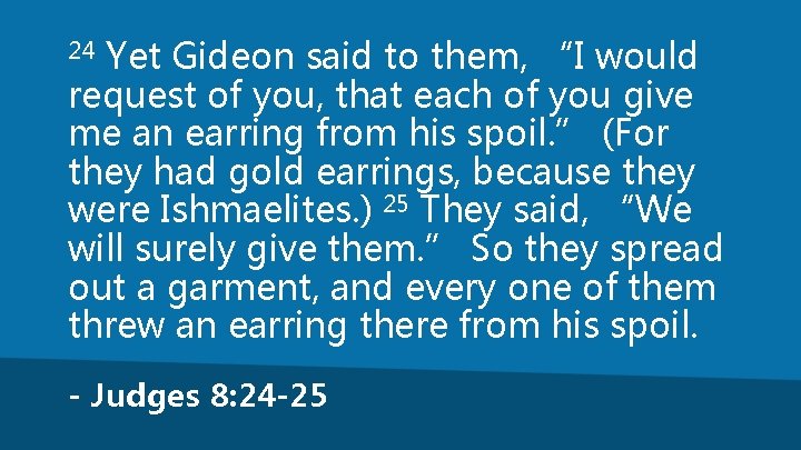 Yet Gideon said to them, “I would request of you, that each of you