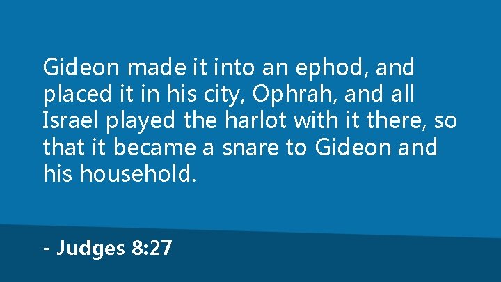 Gideon made it into an ephod, and placed it in his city, Ophrah, and