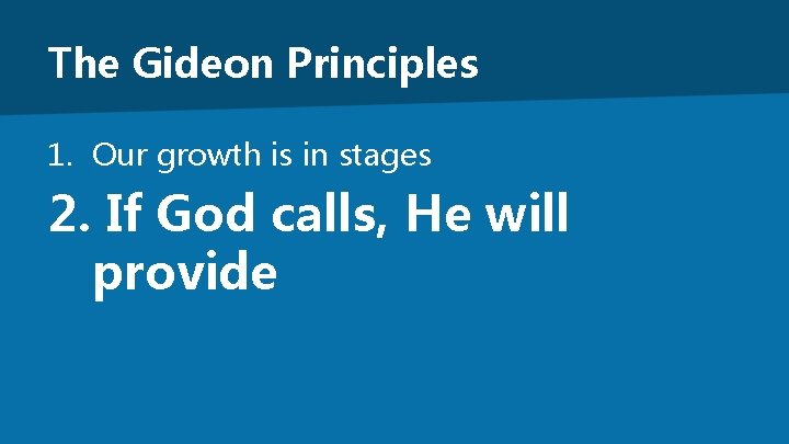 The Gideon Principles 1. Our growth is in stages 2. If God calls, He